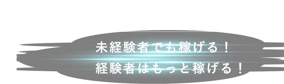 未経験者でも稼げる！経験者はもっと稼げる！